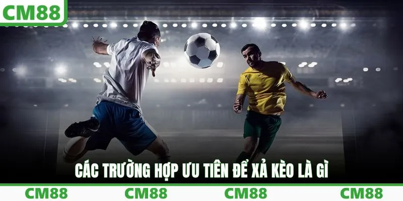 Các trường hợp ưu tiên để xả kèo là gì