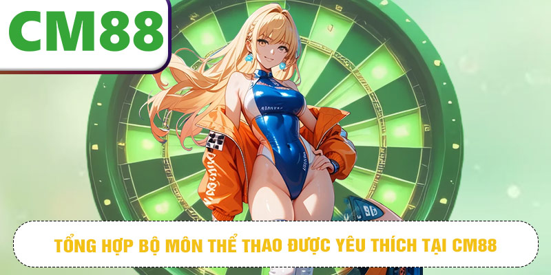 Tổng hợp bộ môn thể thao được yêu thích tại CM88